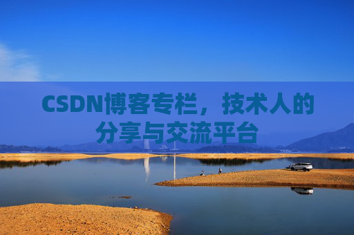 CSDN博客专栏,技术人的分享与交流平台 CSDN博客专栏,技术人的分享与交流平台